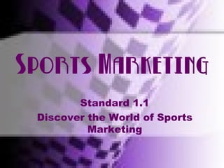 Standard One
Sports Marketing
Standard 1.1
Discover the World of Sports
Marketing
 