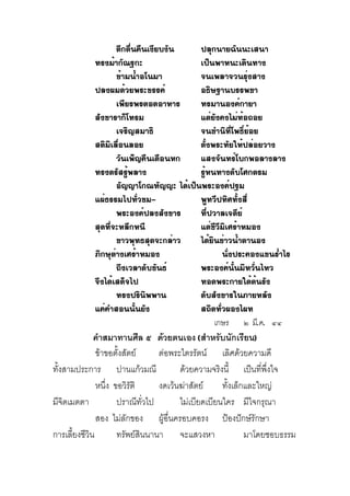   
   
  
  
   
   
   
   
 
   

  
 
   
 
   
  
   
  
   
       เกษร ๒ มีค๔๔
คําสมาทานศีล ๕ ดวยตนเอง สําหรับนักเรียน
ขาขอตั้งสัตย ตอพระไตรรัตน เลิศดวยความดี
ทั้งสามประการ ปานแกวมณี ดวยความจริงนี้ เปนที่พึ่งใจ
  หนึ่ง ขอวิรัติ งดเวนฆาสัตย ทั้งเล็กและใหญ
มีจิตเมตตา  ปราณีทั่วไป ไมเบียดเบียนใคร มีใจกรุณา
  สอง ไมลักของ ผูอื่นครอบคอรง ปองปกษรักษา
การเลี้ยงชีวิน ทรัพยสินนานา จะแสวงหา  มาโดยชอบธรรม
 