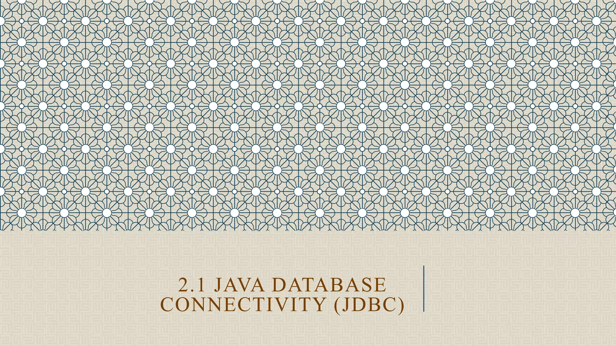 2.1 JAVA DATABASE CONNECTIVITY (JDBC) 
