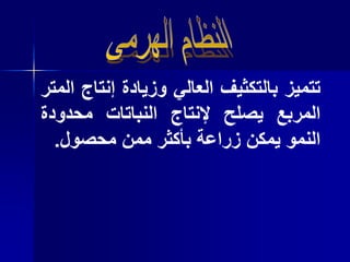 ‫تتميز‬‫بالتكثيف‬‫العالي‬‫وزيادة‬‫إنت‬‫اج‬‫المتر‬
‫المربع‬‫يصلح‬‫إلنتاج‬‫النباتات‬‫محدود‬‫ة‬
‫النمو‬‫يمكن‬‫زراعة‬‫بأكثر‬‫ممن‬‫محصول‬.
 