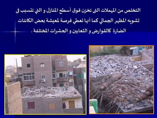 ‫الت‬‫و‬ ‫ل‬‫املناز‬‫أسطح‬‫ق‬‫فو‬‫ن‬‫تخز‬‫التى‬‫املهمالت‬‫من‬ ‫التخلص‬‫ي‬‫تتس‬‫فى‬‫بب‬
‫الجمال‬‫املظهر‬‫تشويه‬‫ي‬‫أنها‬‫كما‬‫تعط‬‫ي‬‫الك‬ ‫بعض‬ ‫ملعيشة‬‫فرصة‬‫ائنات‬
‫املختلفة‬ ‫الحشرات‬‫و‬‫الثعابين‬‫و‬‫ض‬‫ر‬‫كالقوا‬ ‫ة‬‫ر‬‫الضا‬.
 