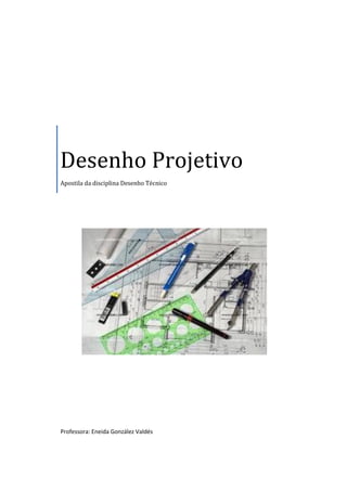 Desenho Projetivo
Apostila da disciplina Desenho Técnico
Professora: Eneida González Valdés
 
