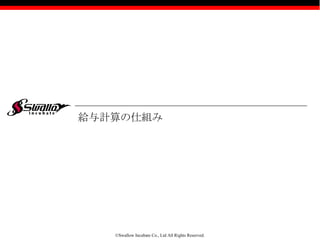 ©Swallow Incubate Co., Ltd All Rights Reserved.
必要な項目
給与計算には、その対象となる従業員等の一定の情報が、各々必要となりま
スワ。まずは主要なものを以下に挙げてみましょう。
１-２． 給与計算に必要な情報
項目 内容
ふりがな
氏名
生年月日
給与待遇
（基本給、手当等）
住民税額(特別徴収のみ)
控除対象配偶者
控除対象扶養親族
通勤情報
給与締め日・支払日
 