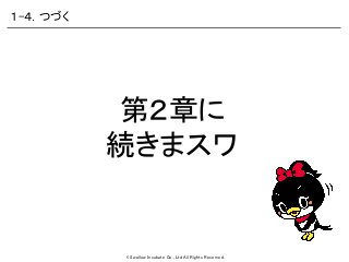 ©Swallow Incubate Co., Ltd All Rights Reserved.
第２章に
続きまスワ
１-４．つづく
 