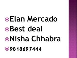 Elan Mercado
Best deal
Nisha Chhabra
9818697444
 