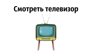 Смотреть телевизор
 