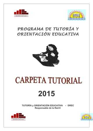 PROGRAMA DE TUTORÍA Y
ORIENTACIÓN EDUCATIVA
2015
TUTORÍA y ORIENTACIÓN EDUCATIVA - DREC
Responsable de la Red 8
 