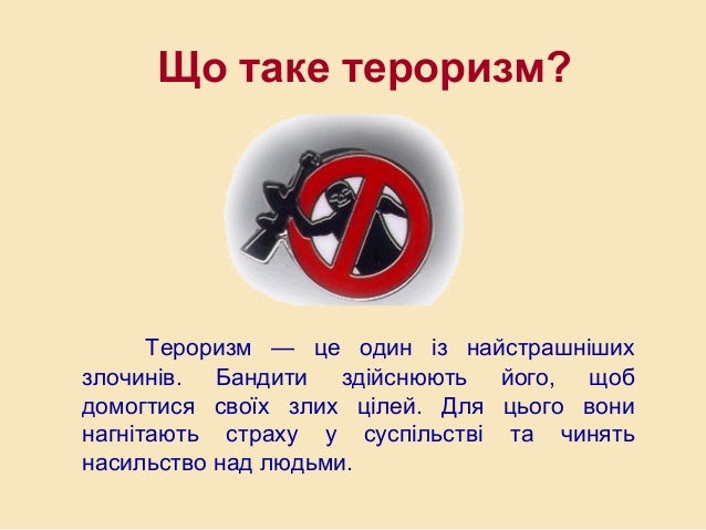Тероризм — це один із найстрашніших
злочинів. Бандити здійснюють його, щоб
домогтися своїх злих цілей. Для цього вони
нагн...