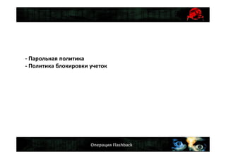 Операция Flashback
- Парольная политика
- Политика блокировки учеток
 