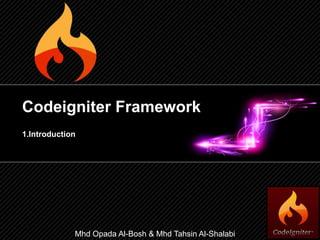 Codeigniter Framework
1.Introduction
Mhd Opada Al-Bosh & Mhd Tahsin Al-Shalabi
 