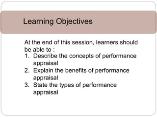 1. Describe the concepts of performance
appraisal
2. Explain the benefits of performance
appraisal
3. State the types of p...