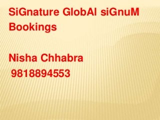 SiGnature GlobAl siGnuM
Bookings
Nisha Chhabra
9818894553
 