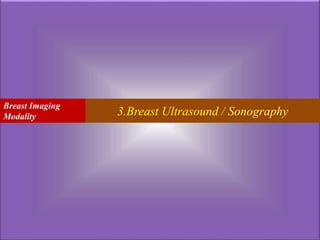 3.Breast Ultrasound / Sonography
Breast Imaging
Modality
 