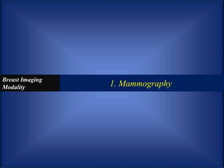 1. Mammography
Breast Imaging
Modality
 