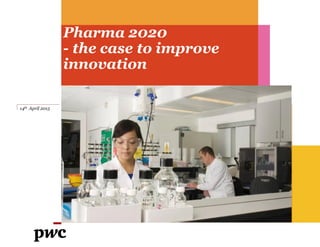 Pharma 2020
- the case to improve
innovation
14th April 2015
 