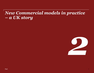PwC
3 November 2014
New Commercial models in practice
– a UK story
1
The business model is broken in AMR • New funding models
 