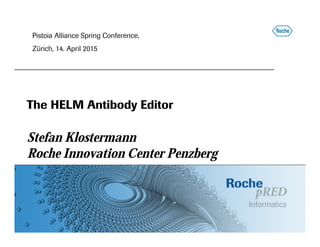 The HELM Antibody Editor
Stefan Klostermann
Roche Innovation Center Penzberg
Pistoia Alliance Spring Conference,
Zürich, 14. April 2015
 