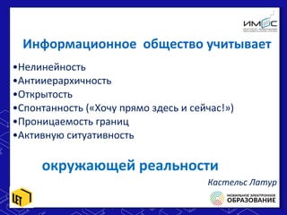 •Нелинейность
•Антииерархичность
•Открытость
•Спонтанность («Хочу прямо здесь и сейчас!»)
•Проницаемость границ
•Активную ситуативность
окружающей реальности
Кастельс Латур
•Нелинейность
•Антииерархичность
•Открытость
•Спонтанность («Хочу прямо здесь и сейчас!»)
•Проницаемость границ
•Активную ситуативность
окружающей реальности
Кастельс Латур
Информационное общество учитывает
 