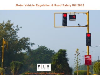 Motor Vehicle Regulation & Road Safety Bill 2015
suhaan.mukerji@plrchambers.com
 