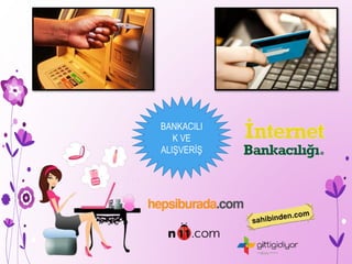 BANKACILI
K VE
ALIŞVERİŞ
 