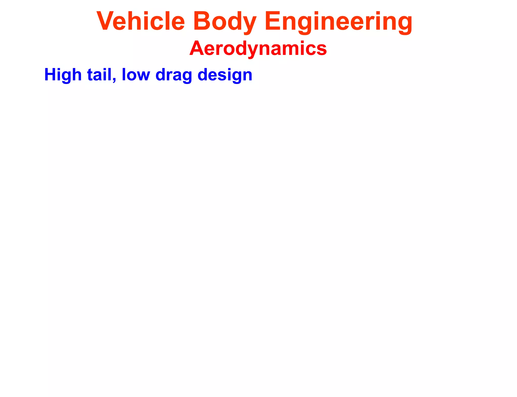 Vehicle Body Engineering
Aerodynamics
High tail, low drag design
 