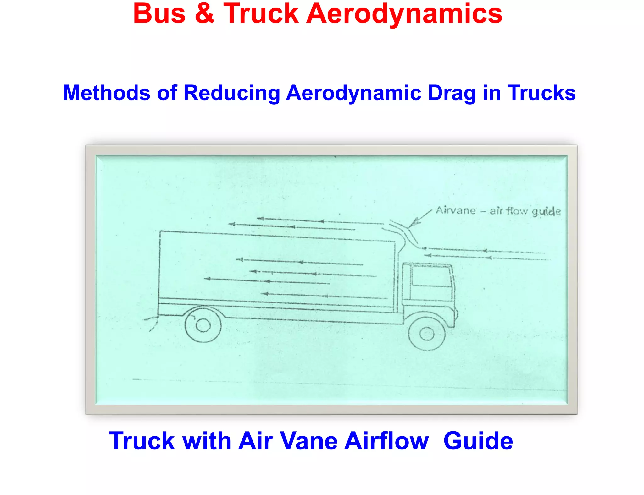 Bus & Truck Aerodynamics
Methods of Reducing Aerodynamic Drag in Trucks
Truck with Air Vane Airflow Guide
 