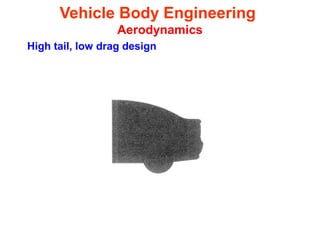 Vehicle Body Engineering
Aerodynamics
High tail, low drag design
 