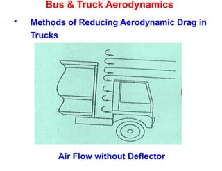 Bus & Truck Aerodynamics
 Methods of Reducing Aerodynamic Drag in
Trucks
Air Flow without Deflector
 
