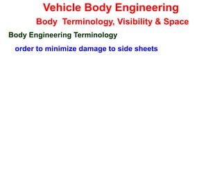 Vehicle Body Engineering
Body Terminology, Visibility & Space
Body Engineering Terminology
order to minimize damage to side sheets
 