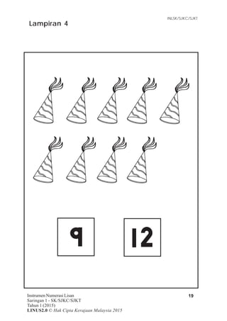 Item Tugasan
INLSK/SJKC/SJKT
19Instrumen Numerasi Lisan
Saringan 1 - SK/SJKC/SJKT
Tahun 1 (2015)
LINUS2.0 © Hak Cipta Kerajaan Malaysia 2015
Lampiran 4
 