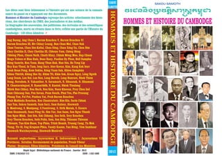 Dépôt légal : Bibliothèque nationale de France . Janvier 2012
ISBN: 2-9524557-3-2 ISSN : 1162-1680
Les élites sont liées intimement à l’histoire qui est une science de la connais-
sance du passé en s’appuyant sur des documents.
Hommes et Histoire du Cambodge regroupe des articles sélectionnés des histo-
riens, des chercheurs du CNRS, des journalistes et des médias.
La biographie des souverains, des politiciens, des écrivains et des scientifiques
cambodgiens, morts ou vivants dans ce livre, reflète une partie de l’Histoire du
Cambodge : 120 élites khmères
HOMMESETHISTOIREDUCAMBODGE
2012
SAKOU SAMOTH
Ang Duong, Ang Chan I, Barom Reachea V, Barom Reachea VI
Barom Reachea III, Biv Chhay Leang, Bun Chan Mol, Chan Nak
Chan Youran, Chau Sèn KoSal, Chau Séng, Chau Xéng Ua, Chea Sim
Chey Chettha II, Chey Chettha III, Chhean Vam, Chéng Héng
Chhéng Phon, Chuon Nath, Chuth Khay, Chhuk Méng Mao, Dap Chuon
Diego Veleso et Bias Ruiz, Douc Rasy, Pauline Dy Phon, Hell Sumpha
Héng Samrin, Hou Youn, Hang Thun Hak, Hun Sèn, Ho Tong Lip
Huy Kan Thoul, In Tam, Ieng Sary, Iêuv Koeus, Kân, Kang Kek Ieuv
Keuk Boun Pong, Kem Sokha, Kéng Vann Sak, Khieu Samphân
Khieu Thirith, Khing Hoc Dy, Khim Tit, Khin Sok, Kram Ngoy, Léng Ngeth
Long Seam, Lon Nol, Lon Non, Long Boreth, Long Bunruot, Nhok Thèm
Nong, Norodom, N. Yukanthor, N. Suramarit, N. Sihanouk, N. Sihamoni
N. Chantaraingsei, N. Ranariddh, N. Kantol, Nhiek Tioulong
Nhiek Bun Chhay, Nou Hach, Nou Kân, Nuon Khoeun, Prey Chea Ind
Oum Chheang Sun, Pen Sovan, Penn Nouth, Phul Tes, Pho Proeung
Phung Ton, Pol Pot, Ponhea Yat, Prah Barom Reachea
Prah Mahinda Reachea, Ros Chantrabotr, Rim Kin, Sarin Chhak
San Yun, Sakou Samoth, Sam Sary, Sam Rainsy, Sisowath
S. Monivong, S. Monipong, S.Youtévong, S. Sirik Matak, S. Essaro
Sinn Sisamouth, Sean Péng Sè, Sim Var, Son Sann, Son Ngoc Thanh
Son Ngoc Minh, Son Sén, Sok Chhong, Sou Seth, Srey Reachea
Srey Thorm Reachea, Soth Polin, Som, Son Diêp, Thiounn Thieunn
Thiounn, Tan Kim Huon, Tep Phân, Trinh Hoanh, Truong Cang, Ta Mok
Tieng, Tiv Ol, Ung Krapum Phka, Vandy Kaonn, Yan Héng, Yèm Sambaur
Sisowath Watchayavong, Sisowath Monireth
____________________________
Royauté angkorienne, Jayavarman II, Indravarman I, Jayavarman VII
- Provinces, Scrutins, Recensement de population, Preah Vihear
Photos : Drapeaux, Elites khmères, Présidents du Conseil des Ministres
;ndpp&tNh;y&Y:)ı:YamK‰d)
HOMMES ET HISTOIRE DU CAMBODGE
SAKOU
SAMOTH
 