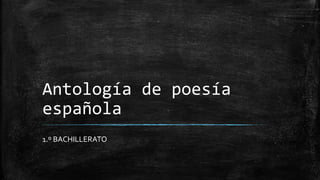 Antología de poesía
española
1.º BACHILLERATO
 