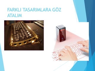 FARKLI TASARIMLARA GÖZ
ATALIM
 