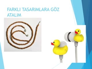 FARKLI TASARIMLARA GÖZ
ATALIM
 