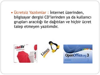  Ücretsiz Yazılımlar : İnternet üzerinden,
bilgisayar dergisi CD’lerinden ya da kullanıcı
grupları aracılığı ile dağıtılan ve hiçbir ücret
talep etmeyen yazılımdır.
 
