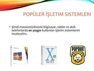 POPÜLER İŞLETIM SISTEMLERI
• Şimdi masaüstü/dizüstü bilgisayar, tablet ve akıllı
telefonlarda en yaygın kullanılan işletim sistemlerini
inceleyelim.
 