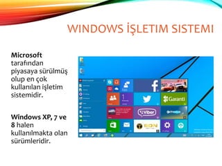 WINDOWS İŞLETIM SISTEMI
Microsoft
tarafından
piyasaya sürülmüş
olup en çok
kullanılan işletim
sistemidir.
Windows XP, 7 ve
8 halen
kullanılmakta olan
sürümleridir.
 