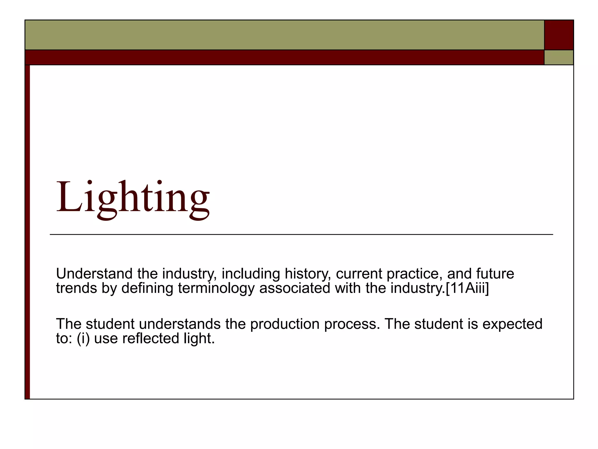 Lighting
Understand the industry, including history, current practice, and future
trends by defining terminology associated with the industry.[11Aiii]
The student understands the production process. The student is expected
to: (i) use reflected light.
 