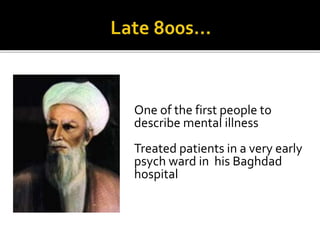 One of the first people to
describe mental illness
Treated patients in a very early
psych ward in his Baghdad
hospital
 