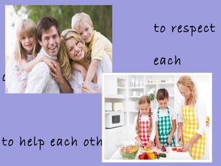 to respect
each
other
to help each other
 