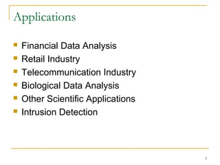 2
Applications
 Financial Data Analysis
 Retail Industry
 Telecommunication Industry
 Biological Data Analysis
 Other Scientific Applications
 Intrusion Detection
 