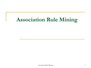Association Rule Mining 1
Association Rule Mining
 