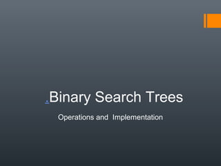 .Binary Search Trees
Operations and Implementation
 