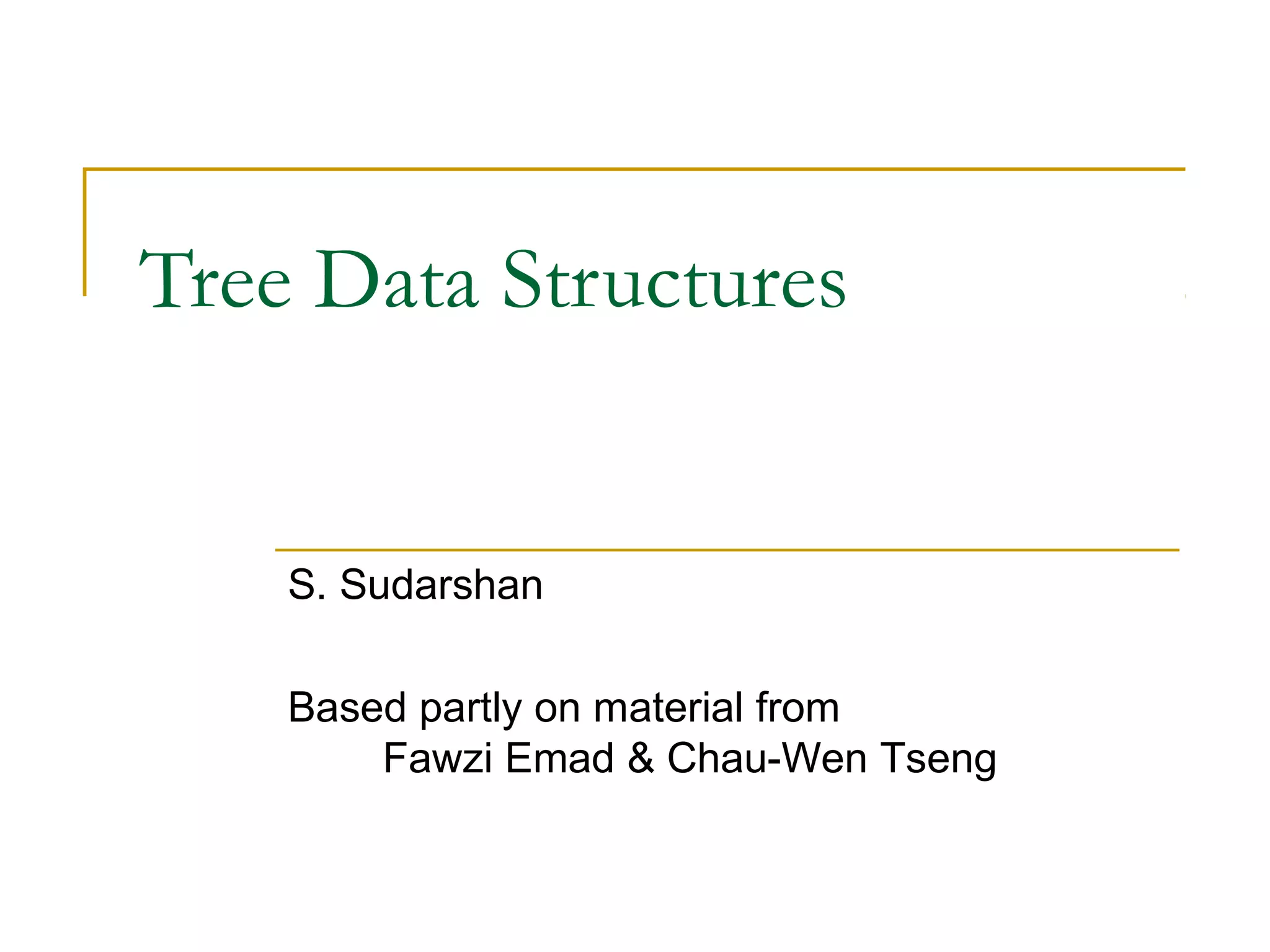 Tree Data Structures
S. Sudarshan
Based partly on material from
Fawzi Emad & Chau-Wen Tseng
 