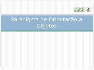 Paradigma de Orientação a
Objetos
 