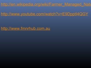 http://en.wikipedia.org/wiki/Farmer_Managed_Natu
 
http://www.youtube.com/watch?v=E9DpptI4QGY
http://www.fmnrhub.com.au
 