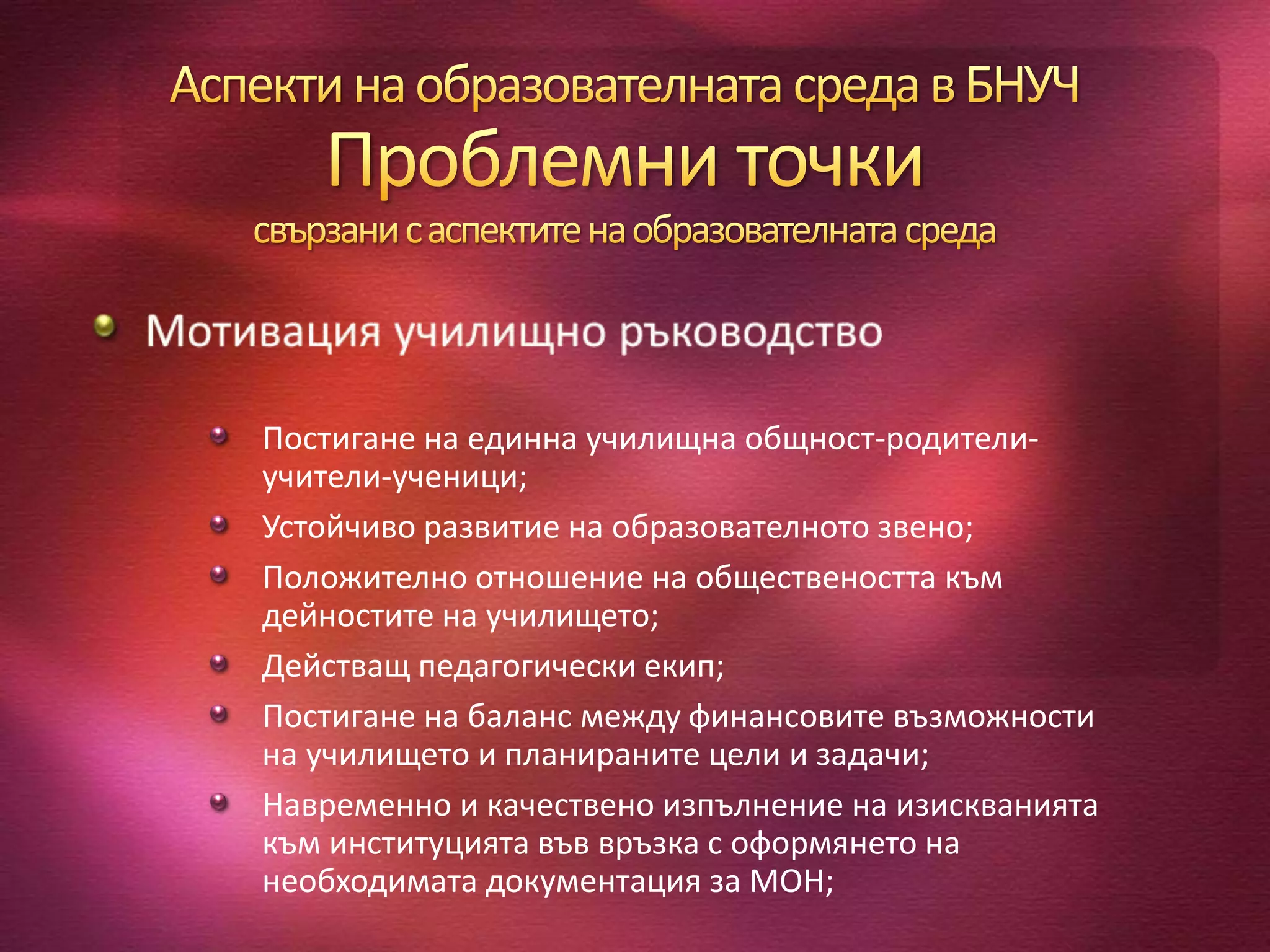 Постигане на единна училищна общност-родители-
учители-ученици;
Устойчиво развитие на образователното звено;
Положително отношение на обществеността към
дейностите на училището;
Действащ педагогически екип;
Постигане на баланс между финансовите възможности
на училището и планираните цели и задачи;
Навременно и качествено изпълнение на изискванията
към институцията във връзка с оформянето на
необходимата документация за МОН;
 