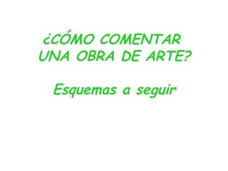 ¿CÓMO COMENTAR
UNA OBRA DE ARTE?
Esquemas a seguir
 