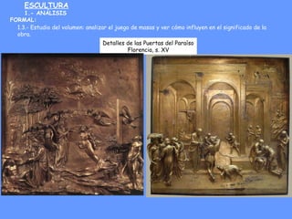 ESCULTURA
1.- ANÁLISIS
FORMAL:
1.3.- Estudio del volumen: analizar el juego de masas y ver cómo influyen en el significado...