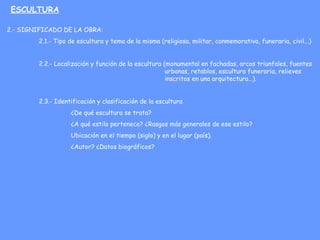 ESCULTURA
2.- SIGNIFICADO DE LA OBRA:
2.1.- Tipo de escultura y tema de la misma (religiosa, militar, conmemorativa, funer...